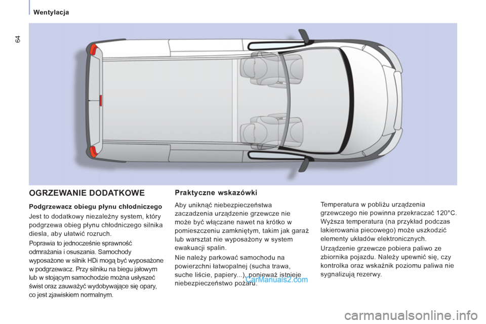 Peugeot Expert VU 2012  Instrukcja Obsługi (in Polish) 64
Wentylacja  
 
Praktyczne wskazówki 
 
Aby uniknąć niebezpieczeństwa
zaczadzenia urządzenie grzewcze nie
może być włączane nawet na krótko w 
pomieszczeniu zamkniętym, takim jak garaż 
