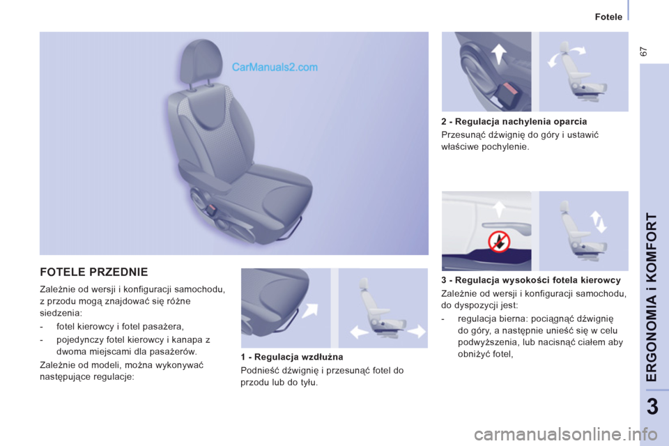Peugeot Expert VU 2012  Instrukcja Obsługi (in Polish)  67
Fotele
ERGONOMI
A i KOMFOR
T
3
  FOTELE PRZEDNIE
 
Zależnie od wersji i konfiguracji samochodu, 
z przodu mogą znajdować się różne 
siedzenia: 
   
 
-  fotel kierowc
y i fotel pasażera,
  