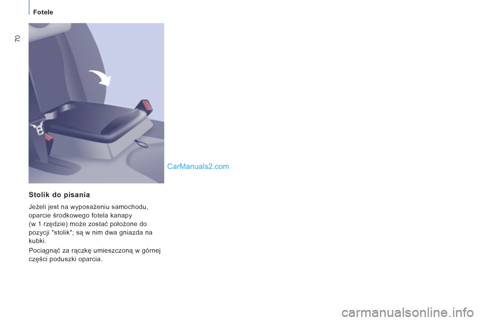 Peugeot Expert VU 2012  Instrukcja Obsługi (in Polish) 70
Fotele
   
Stolik do pisania
 
Jeżeli jest na wyposażeniu samochodu, 
oparcie środkowe
go fotela kanapy 
(w 1 rzędzie) może zostać położone do 
pozycji "stolik"; są w nim dwa gniazda na 
k