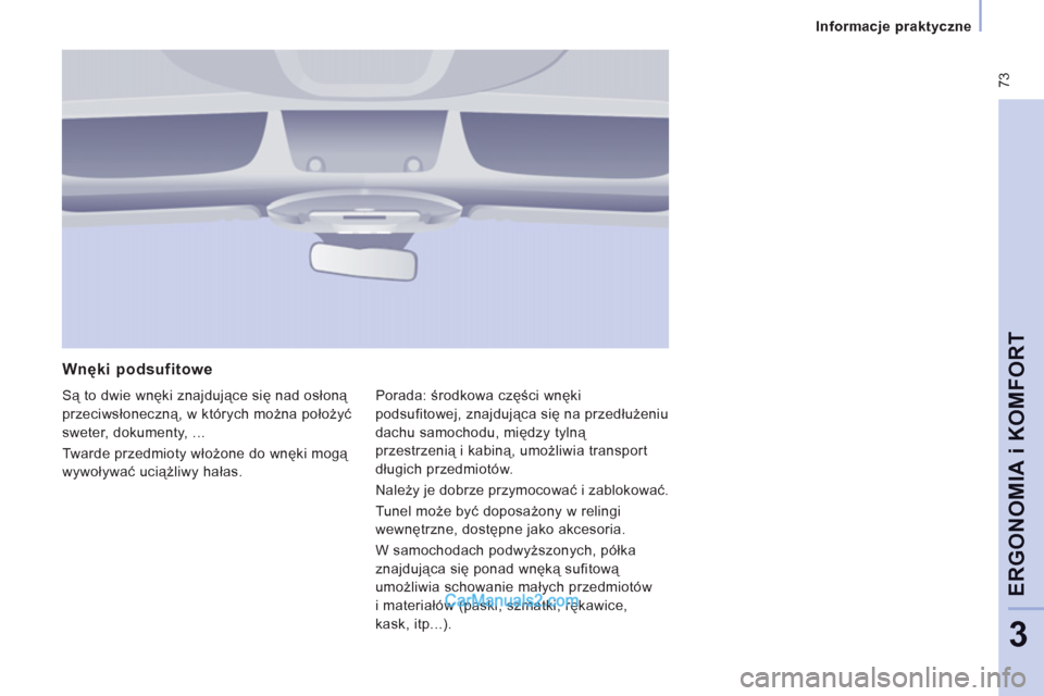 Peugeot Expert VU 2012  Instrukcja Obsługi (in Polish)  73
Informacje praktyczne
ERGONOMI
A i KOMFOR
T
3
   
Wnęki podsufitowe 
 
Są to dwie wnęki znajdujące się nad osłoną 
przeciwsłoneczną, w których można położyć
sweter, dokumenty, ... 
 