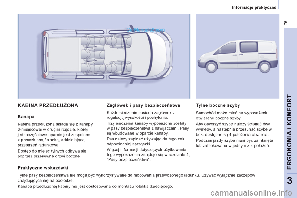 Peugeot Expert VU 2012  Instrukcja Obsługi (in Polish)  75
Informacje praktyczne
ERGONOMI
A i KOMFOR
T
3
  KABINA PRZEDŁUŻONA 
 
 
Kanapa
 Kabina przedłużona składa się z kanapy
3-miejscowej w drugim rzędzie, której 
jednoczę
ściowe oparcie jest