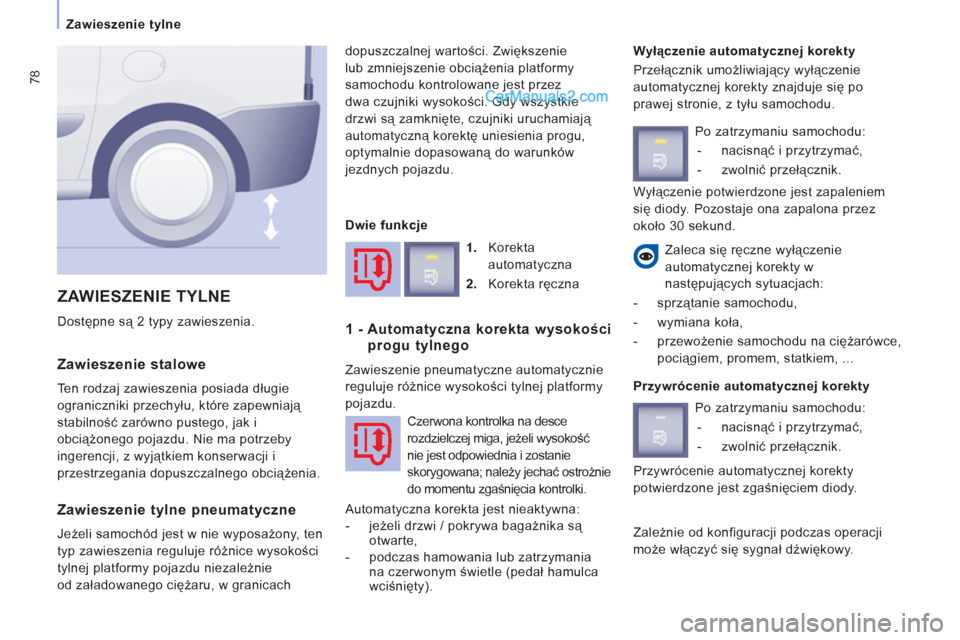 Peugeot Expert VU 2012  Instrukcja Obsługi (in Polish) 78
Zawieszenie tylne  
 
 
Zawieszenie stalowe 
 Ten rodzaj zawieszenia posiada długie
ograniczniki przechyłu, które zapewniaj
ą 
stabilność zarówno pustego, jak i
o
bciążonego pojazdu. Nie m