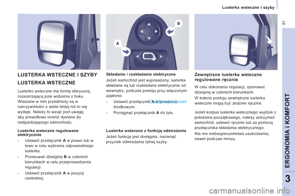 Peugeot Expert VU 2012 Instrukcja Obsługi (in Polish) 81
Lusterka wsteczne i szyby
ERGONOMI
A i KOMFOR
T
3
LUSTERKA WSTECZNE LUSTERKA WSTECZNE I SZYBY
Składanie / rozkładanie elektryczne
Jeżeli samochód
jest wyposażony, lusterka
składa Peugeot Expert VU 2012 Instrukcja Obsługi (in Polish) 81
Lusterka wsteczne i szyby
ERGONOMI
A i KOMFOR
T
3
LUSTERKA WSTECZNE LUSTERKA WSTECZNE I SZYBY
Składanie / rozkładanie elektryczne
Jeżeli samochód
jest wyposażony, lusterka
składa