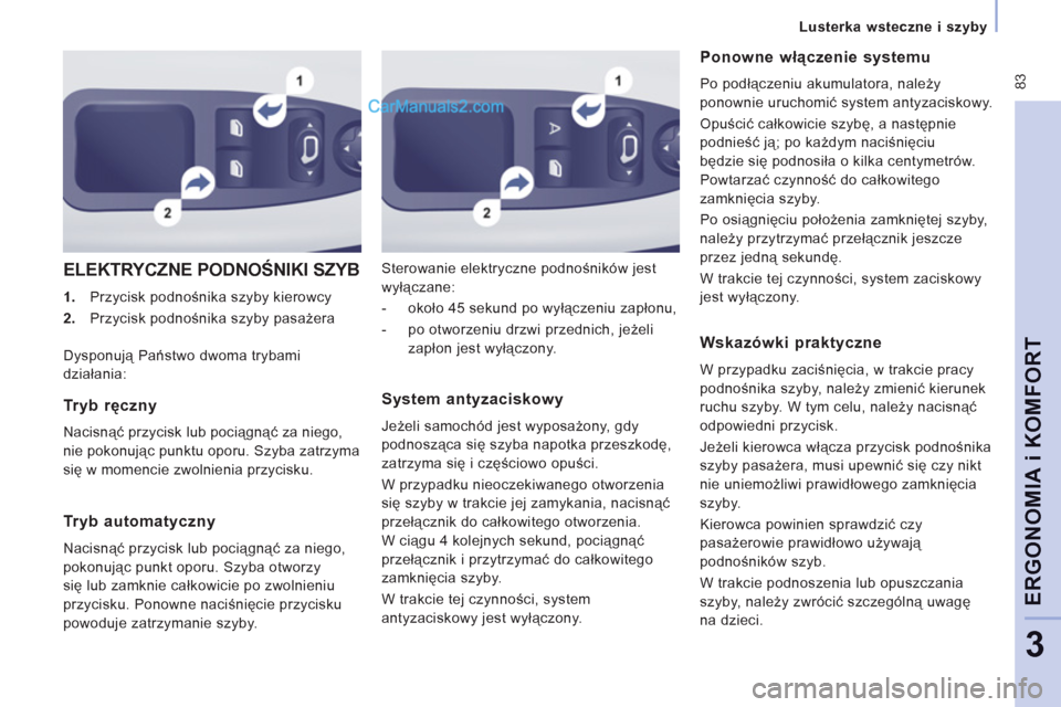Peugeot Expert VU 2012 Instrukcja Obsługi (in Polish) 83
Lusterka wsteczne i szyby
ERGONOMI
A i KOMFOR
T
3
ELEKTRYCZNE PODNOŚNIKI SZYB
1.Przycisk podnośnika szyby kierowcy
2.Przycisk podnośnika szyby pasażera
Sterowanie elektryczne podno Peugeot Expert VU 2012 Instrukcja Obsługi (in Polish) 83
Lusterka wsteczne i szyby
ERGONOMI
A i KOMFOR
T
3
ELEKTRYCZNE PODNOŚNIKI SZYB
1.Przycisk podnośnika szyby kierowcy
2.Przycisk podnośnika szyby pasażera
Sterowanie elektryczne podno