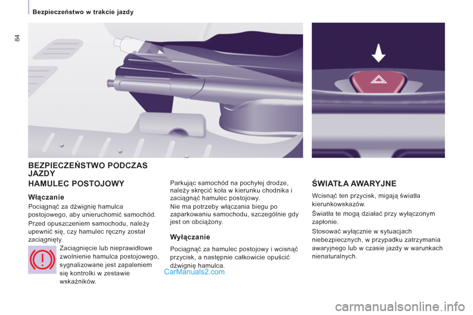 Peugeot Expert VU 2012 Instrukcja Obsługi (in Polish) 84
Bezpieczeństwo w trakcie jazdy
HAMULEC POSTOJOWY
Parkując samochód na pochyłej drodze,
należy skręcić koła w kierunku chodnika i
zaciągnąć hamulec postojowy.
Nie ma potrzeby wł Peugeot Expert VU 2012 Instrukcja Obsługi (in Polish) 84
Bezpieczeństwo w trakcie jazdy
HAMULEC POSTOJOWY
Parkując samochód na pochyłej drodze,
należy skręcić koła w kierunku chodnika i
zaciągnąć hamulec postojowy.
Nie ma potrzeby wł