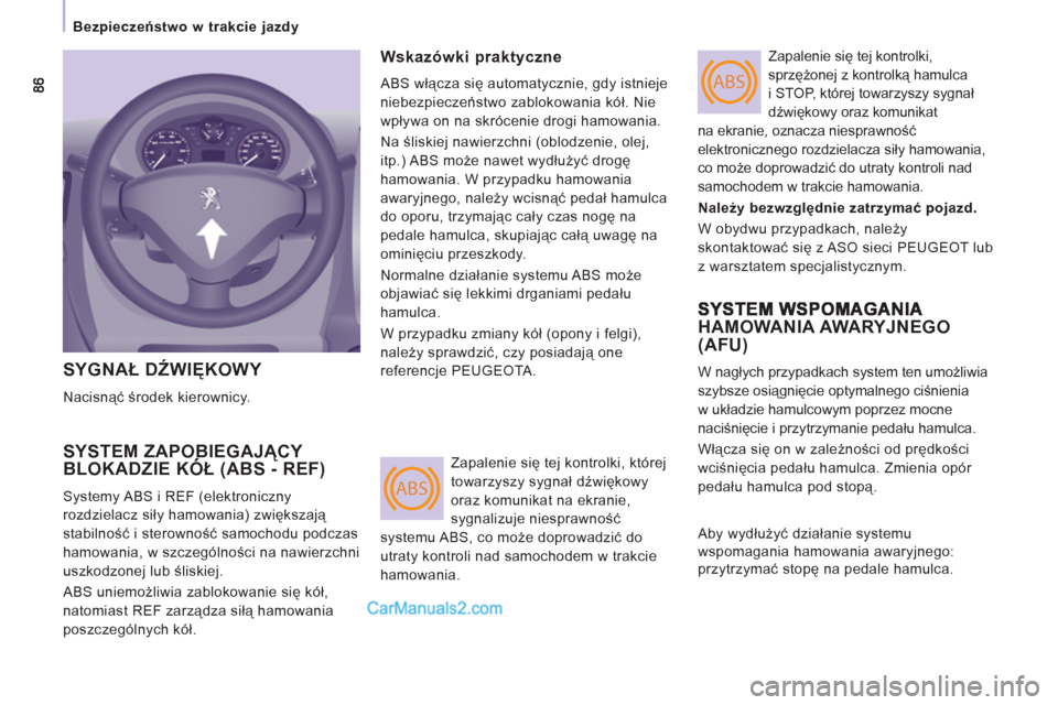 Peugeot Expert VU 2012 Instrukcja Obsługi (in Polish) ABS
ABS
Bezpieczeństwo w trakcie jazdy
SYGNAŁ DŹWIĘKOWY
Nacisnąć środek kierownicy.
SYSTEM ZAPOBIEGAJĄCY BLOKADZIE KÓŁ (ABS - REF)Ą
Systemy ABS i REF (elektroniczny
rozdzielacz Peugeot Expert VU 2012 Instrukcja Obsługi (in Polish) ABS
ABS
Bezpieczeństwo w trakcie jazdy
SYGNAŁ DŹWIĘKOWY
Nacisnąć środek kierownicy.
SYSTEM ZAPOBIEGAJĄCY BLOKADZIE KÓŁ (ABS - REF)Ą
Systemy ABS i REF (elektroniczny
rozdzielacz