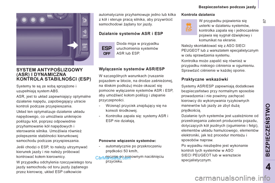Peugeot Expert VU 2012 Instrukcja Obsługi (in Polish) ESP
87
Bezpieczeństwo podczas jazdy
BEZPIECZEŃSTWO
4
SYSTEM ANTYPOŚLIZGOWY (ASR) I DYNAMICZNA KONTROLA STABILNOŚCI (ESP)()
Systemy te są ze sobą sprzężone i
uzupełniają syste Peugeot Expert VU 2012 Instrukcja Obsługi (in Polish) ESP
87
Bezpieczeństwo podczas jazdy
BEZPIECZEŃSTWO
4
SYSTEM ANTYPOŚLIZGOWY (ASR) I DYNAMICZNA KONTROLA STABILNOŚCI (ESP)()
Systemy te są ze sobą sprzężone i
uzupełniają syste