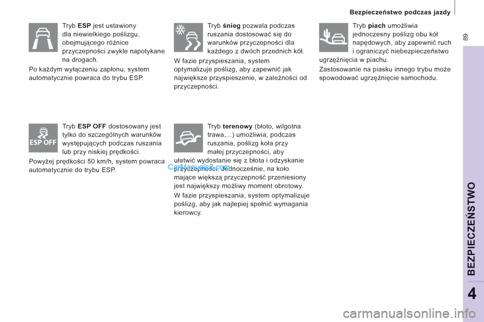 Peugeot Expert VU 2012  Instrukcja Obsługi (in Polish) ESP OFF
 89
   
 
Bezpieczeństwo podczas jazdy  
 
BEZPIECZEŃSTWO
4
 
 
Tryb ESP jest ustawiony 
dla niewielkiego poślizgu, 
obejmującego różnice 
przyczepności zwykle napotykane 
na drogach. 
