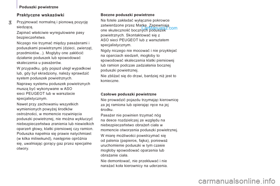 Peugeot Expert VU 2012  Instrukcja Obsługi (in Polish) 94
Poduszki powietrzne 
   
Praktyczne wskazówki 
 
Przyjmować normalną i pionową pozycję 
siedzącą. 
  Zapinać właściwie wyregulowane pasy 
bezpieczeństwa. 
  Niczego nie trzymać między 