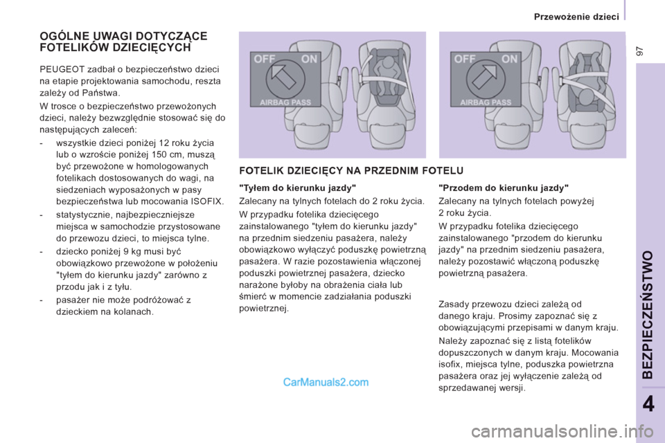 Peugeot Expert VU 2012  Instrukcja Obsługi (in Polish)  97
   
 
Przewożenie dzieci  
 
BEZPIECZEŃSTWO
4
 
OGÓLNE UWAGI DOTYCZĄCEFOTELIKÓW DZIECIĘCYCHĄ
 
 
"Tyłem do kierunku jazdy" 
  Zalecany na tylnych fotelach do 2 roku życia. 
  W przypadku 
