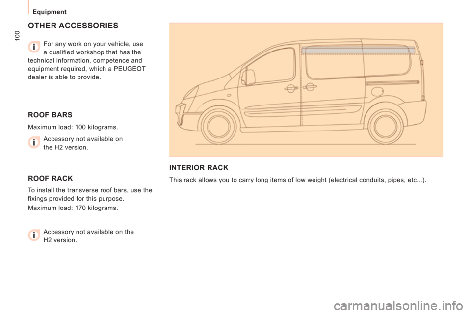 Peugeot Expert VU 2011  Owners Manual 100
  Equipment 
 
OTHER ACCESSORIES  
 
 
For any work on your vehicle, use 
a qualified workshop that has the 
technical information, competence and 
equipment required, which a PEUGEOT 
dealer is a