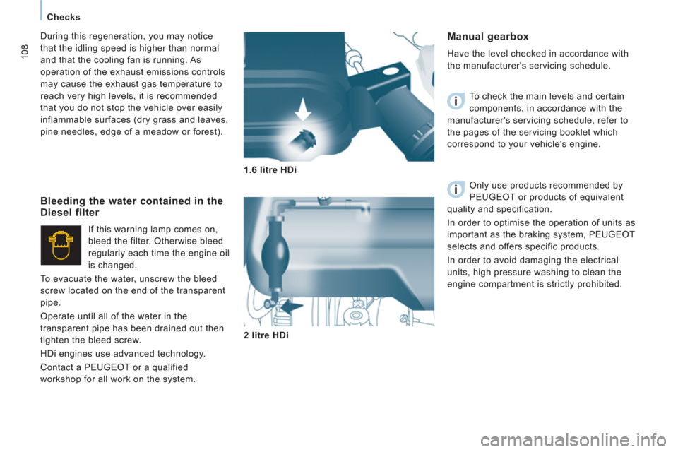 Peugeot Expert VU 2011 User Guide 108
Checks
Manual gearbox
Have the level checked in accordance with
the manufacturers servicing schedule.
To check the main levels and certain
components, in accordance wit Peugeot Expert VU 2011 User Guide 108
Checks
Manual gearbox
Have the level checked in accordance with
the manufacturers servicing schedule.
To check the main levels and certain
components, in accordance wit