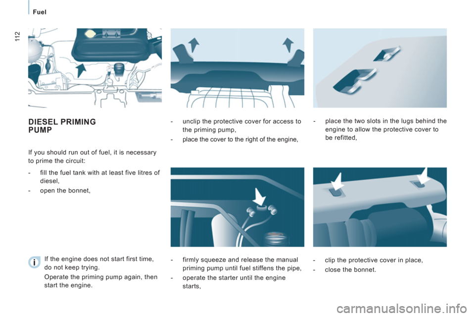 Peugeot Expert VU 2011 Owners Manual 11 2
Fuel
DIESEL PRIMINGPUMP
If you should run out of fuel, it is necessary
to prime the circuit:
- fill the fuel tank with at least five litres of
diesel,
- op Peugeot Expert VU 2011 Owners Manual 11 2
Fuel
DIESEL PRIMINGPUMP
If you should run out of fuel, it is necessary
to prime the circuit:
- fill the fuel tank with at least five litres of
diesel,
- op