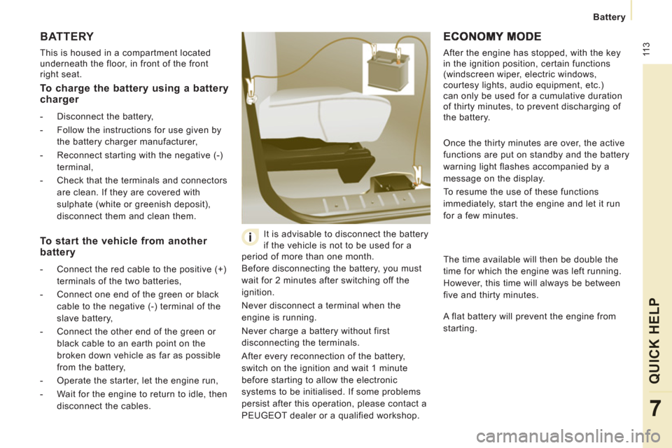 Peugeot Expert VU 2011 User Guide 11
3
Battery
QUICK HELP
7
BATTERY
This is housed in a compartment located
underneath the floor, in front of the front
right seat.
Before disconnecting the battery, you must
wait Peugeot Expert VU 2011 User Guide 11
3
Battery
QUICK HELP
7
BATTERY
This is housed in a compartment located
underneath the floor, in front of the front
right seat.
Before disconnecting the battery, you must
wait