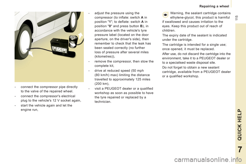Peugeot Expert VU 2011 Owners Manual 11 5
Repairing a wheel
QUICK HELP
7
- adjust the pressure using the
compressor (to inflate: switch A
in
position " 1
"; to deflate: switch A
in
position " 0
" and press but Peugeot Expert VU 2011 Owners Manual 11 5
Repairing a wheel
QUICK HELP
7
- adjust the pressure using the
compressor (to inflate: switch A
in
position " 1
"; to deflate: switch A
in
position " 0
" and press but
