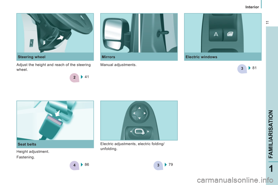 Peugeot Expert VU 2011 User Guide 2
4
3
3
11
   
 
Interior  
 
FAMILIARISATIO
N
1
 
 
Seat belts    
Steering wheel  
 
Electric windows   
 
Mirrors 
  41  
  86    81  
 
  79     Electric adjustments, electric folding/
unfolding. 