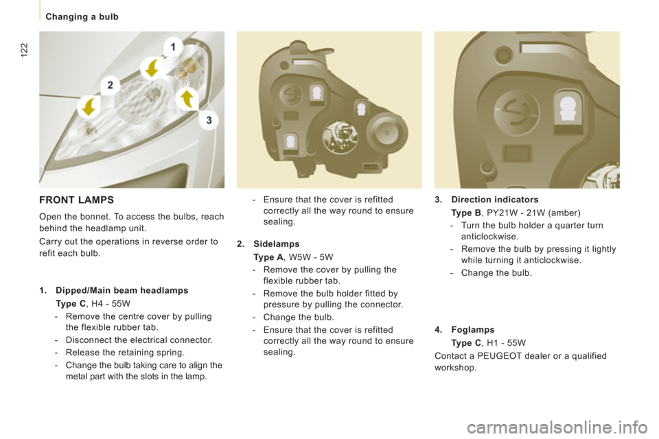 Peugeot Expert VU 2011  Owners Manual 122
   
 
Changing a bulb  
 
   
3. 
  Direction indicators    
    Type B 
, PY21W - 21W (amber) 
   
 
-   Turn the bulb holder a quarter turn 
anticlockwise. 
   
-   Remove the bulb by pressing i