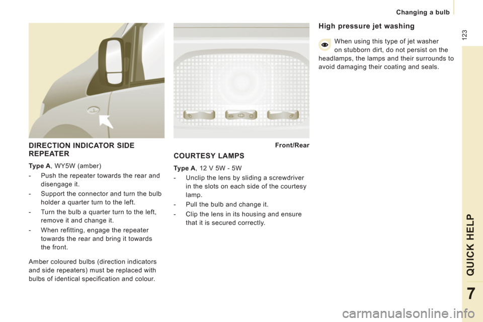 Peugeot Expert VU 2011 Owners Manual 12
3
Changing a bulb
QUICK HELP
7
DIRECTION INDICATOR SIDE
REPEATER
Type A
, WY5W (amber)
- Push the repeater towards the rear and
disengage it.
- Support the co Peugeot Expert VU 2011 Owners Manual 12
3
Changing a bulb
QUICK HELP
7
DIRECTION INDICATOR SIDE
REPEATER
Type A
, WY5W (amber)
- Push the repeater towards the rear and
disengage it.
- Support the co