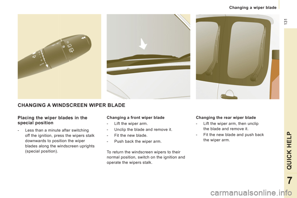 Peugeot Expert VU 2011  Owners Manual  131
   
 
Changing a wiper blade  
 
QUICK HELP
7
 
 
Placing the wiper blades in the 
special position 
   
 
-   Less than a minute after switching 
off the ignition, press the wipers stalk 
downwa