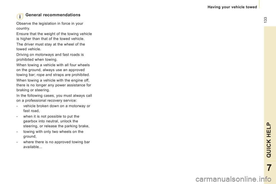 Peugeot Expert VU 2011  Owners Manual  133
   
 
Having your vehicle towed  
 
QUICK HELP
7
 
 
General recommendations 
 
Observe the legislation in force in your 
country. 
  Ensure that the weight of the towing vehicle 
is higher than 