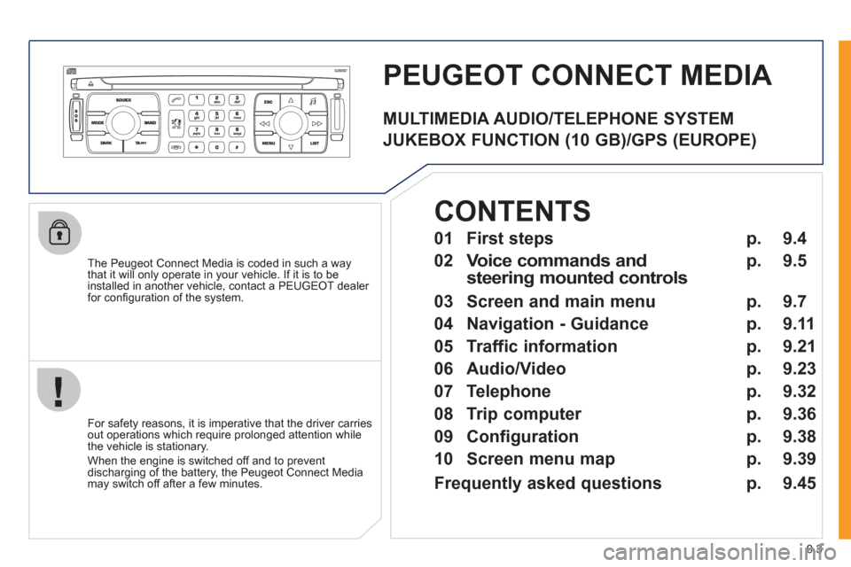 Peugeot Expert VU 2011 Owners Manual 9.3
PEUGEOT CONNECT MEDIA
The Peugeot Connect Media is coded in such a waythat it will only operate in your vehicle. If it is to be
installed in another vehicle, contact a PEUGEOT dealer for con Peugeot Expert VU 2011 Owners Manual 9.3
PEUGEOT CONNECT MEDIA
The Peugeot Connect Media is coded in such a waythat it will only operate in your vehicle. If it is to be
installed in another vehicle, contact a PEUGEOT dealer for con