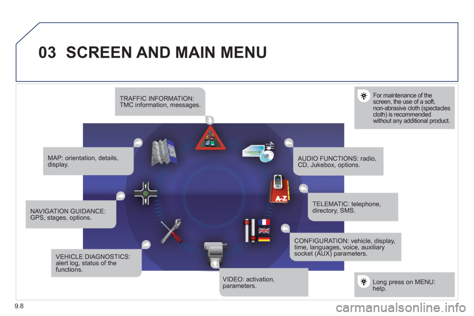 Peugeot Expert VU 2011  Owners Manual 9.8
03SCREEN AND MAIN MENU 
   
 
 
 
 
 
 
 
For maintenance of the screen, the use of a soft, non-abrasive cloth (spectacles cloth) is recommended without any additional product.  
TRAFFIC INFORMATI