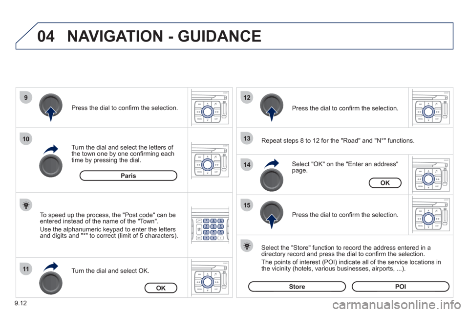 Peugeot Expert VU 2011  Owners Manual 9.12
04
9
10
11
12
13
14
15
NAVIGATION - GUIDANCE 
   
Repeat steps 8 to 12 for the "Road" and "N°" functions.  
Turn the dial and select the letters of 
the town one by one conﬁ rming each 
time b