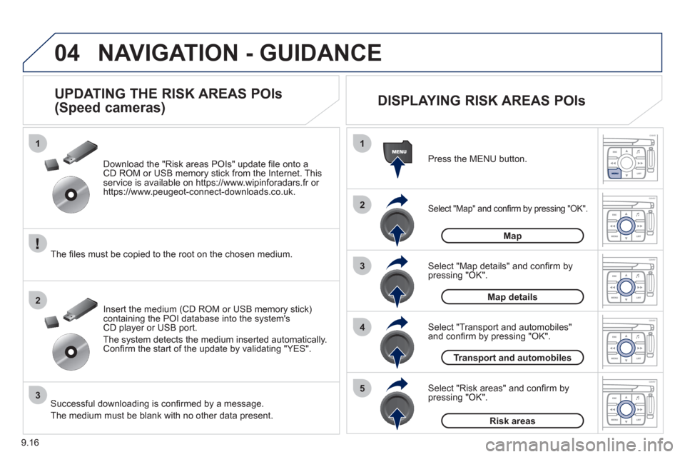 Peugeot Expert VU 2011 Owners Manual 9.16
04
1
2
3
5
4
1
2
3
NAVIGATION - GUIDANCE
Select "Map" and confi rm by pressing "OK".
Press the MENU button.
Select "Transport and automobiles"and confi rm by pressing "OK". Select "Map det Peugeot Expert VU 2011 Owners Manual 9.16
04
1
2
3
5
4
1
2
3
NAVIGATION - GUIDANCE
Select "Map" and confi rm by pressing "OK".
Press the MENU button.
Select "Transport and automobiles"and confi rm by pressing "OK". Select "Map det