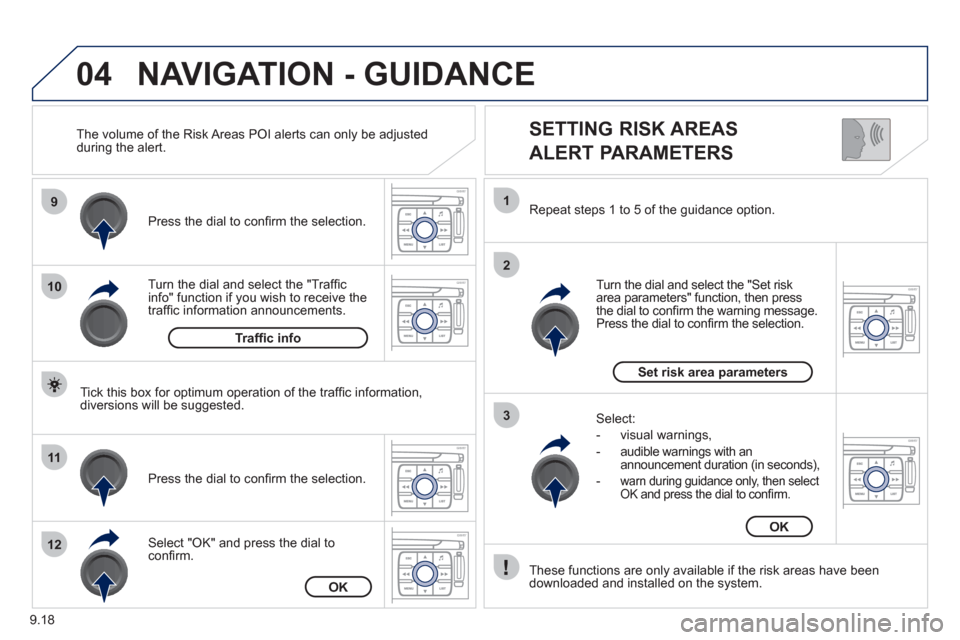 Peugeot Expert VU 2011 Owners Manual 9.18
04
9
10
11
12
1
2
3
SETTING RISK AREAS
ALERT PARAMETERS
Turn the dial and select the "Traffi cinfo" function if you wish to receive the
traffi c information announcements. Pr
ess the d Peugeot Expert VU 2011 Owners Manual 9.18
04
9
10
11
12
1
2
3
SETTING RISK AREAS
ALERT PARAMETERS
Turn the dial and select the "Traffi cinfo" function if you wish to receive the
traffi c information announcements. Pr
ess the d