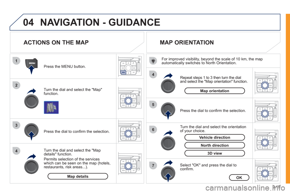 Peugeot Expert VU 2011 Owners Manual 9.19
04
1
2
3
4
4
5
6
7
NAVIGATION - GUIDANCE
ACTIONS ON THE MAP
Turn the dial and select the "Map"function.
Press the MENU button.
Turn the dial and select the "Map de Peugeot Expert VU 2011 Owners Manual 9.19
04
1
2
3
4
4
5
6
7
NAVIGATION - GUIDANCE
ACTIONS ON THE MAP
Turn the dial and select the "Map"function.
Press the MENU button.
Turn the dial and select the "Map de