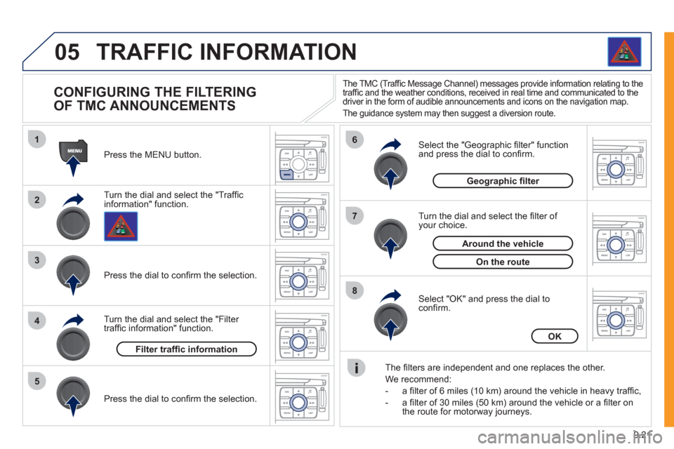 Peugeot Expert VU 2011 Owners Manual 9.21
05
1
2
3
5
6
7
8
4
TRAFFIC INFORMATION
CONFIGURING THE FILTERING
OF TMC ANNOUNCEMENTS
Turn the dial and select the "Traffi cinformation" function. Press the MENU button. Peugeot Expert VU 2011 Owners Manual 9.21
05
1
2
3
5
6
7
8
4
TRAFFIC INFORMATION
CONFIGURING THE FILTERING
OF TMC ANNOUNCEMENTS
Turn the dial and select the "Traffi cinformation" function. Press the MENU button.