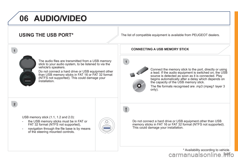 Peugeot Expert VU 2011 Owners Manual 9.25
06
1
2
1
USING THE USB PORT *
USB memory stick (1.1, 1.2 and 2.0):
- the U
SB memory sticks must be in FAT or
FAT 32 format (NTFS not supported),
- navi
gation throu Peugeot Expert VU 2011 Owners Manual 9.25
06
1
2
1
USING THE USB PORT *
USB memory stick (1.1, 1.2 and 2.0):
- the U
SB memory sticks must be in FAT or
FAT 32 format (NTFS not supported),
- navi
gation throu