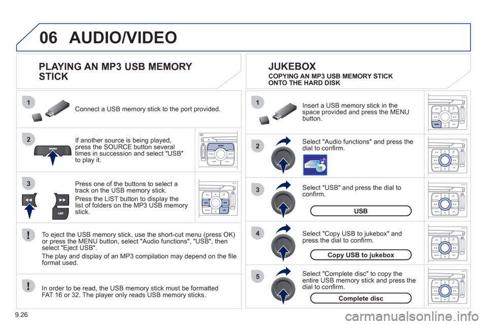 Peugeot Expert VU 2011 Owners Manual 9.26
06
1
2
4
3
5
1
2
3
AUDIO/VIDEO
PLAYING AN MP3 USB MEMORY
STICK
If another source is being played,press the SOURCE button several
times in succession and select "USB"
to pl Peugeot Expert VU 2011 Owners Manual 9.26
06
1
2
4
3
5
1
2
3
AUDIO/VIDEO
PLAYING AN MP3 USB MEMORY
STICK
If another source is being played,press the SOURCE button several
times in succession and select "USB"
to pl