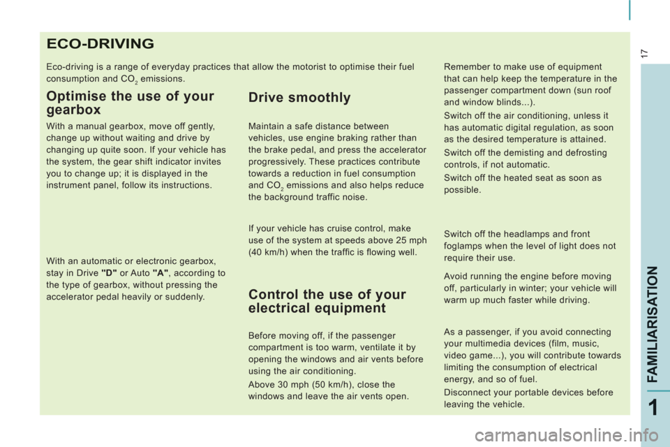 Peugeot Expert VU 2011  Owners Manual 17
FAMILIARISATIO
N
1
ECO-DRIVING
  Eco-driving is a range of everyday practices that allow the motorist to optimise their fuel 
consumption and CO
2 emissions. 
   
Optimise the use of your 
gearbox 