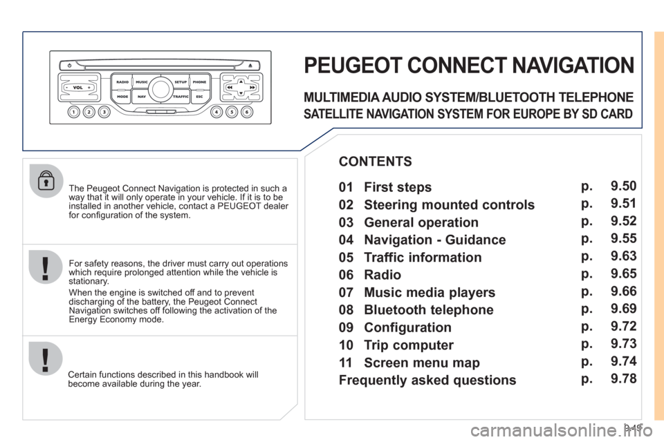Peugeot Expert VU 2011 Owners Manual 9.49
The Peugeot Connect Navigation is protected in such away that it will only operate in your vehicle. If it is to be
installed in another vehicle, contact a PEUGEOT dealer for confi guration Peugeot Expert VU 2011 Owners Manual 9.49
The Peugeot Connect Navigation is protected in such away that it will only operate in your vehicle. If it is to be
installed in another vehicle, contact a PEUGEOT dealer for confi guration