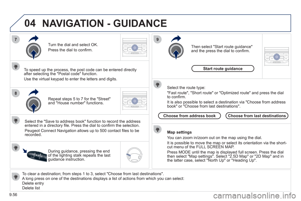Peugeot Expert VU 2011  Owners Manual 9.56
04
7
8
9
   
To clear a destination; from steps 1 to 3, select "Choose from last destinations".
 A long press on one of the destinations displays a list of actions from which you can select: 
  D