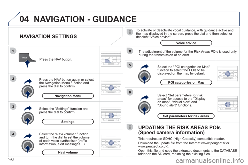 Peugeot Expert VU 2011 Owners Manual 9.62
04
5
6
3 2 1
4
NAVIGATION SETTINGS
Select "Set parameters for risk
areas" for access to the "Display
on map", "Visual alert" and"Sound alert" functions.
Select the "POI categories o Peugeot Expert VU 2011 Owners Manual 9.62
04
5
6
3 2 1
4
NAVIGATION SETTINGS
Select "Set parameters for risk
areas" for access to the "Display
on map", "Visual alert" and"Sound alert" functions.
Select the "POI categories o