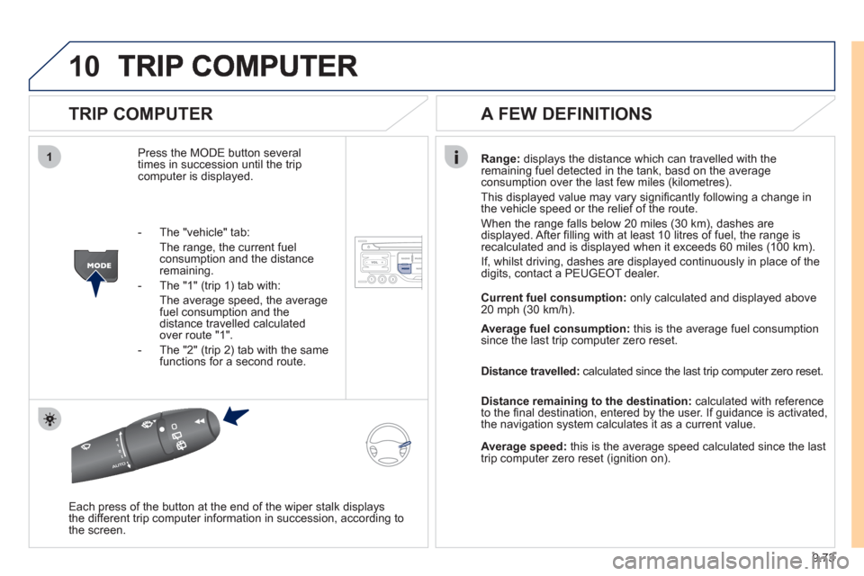 Peugeot Expert VU 2011 User Guide 9.73
10
1
TRIP COMPUTER
Press the MODE button several
times in succession until the tripcomputer is displayed.
Range: displays the distance which can travelled with the
remaining fuel detect Peugeot Expert VU 2011 User Guide 9.73
10
1
TRIP COMPUTER
Press the MODE button several
times in succession until the tripcomputer is displayed.
Range: displays the distance which can travelled with the
remaining fuel detect