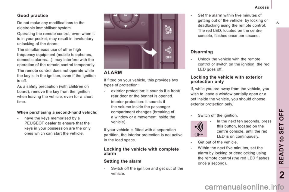 Peugeot Expert VU 2011 Owners Guide 21
Access
READY to SET OFF
2
ALARM
If fitted on your vehicle, this provides two
types of protection:
- exterior protection: it sounds if a front/
rear door or the bonnet is open Peugeot Expert VU 2011 Owners Guide 21
Access
READY to SET OFF
2
ALARM
If fitted on your vehicle, this provides two
types of protection:
- exterior protection: it sounds if a front/
rear door or the bonnet is open