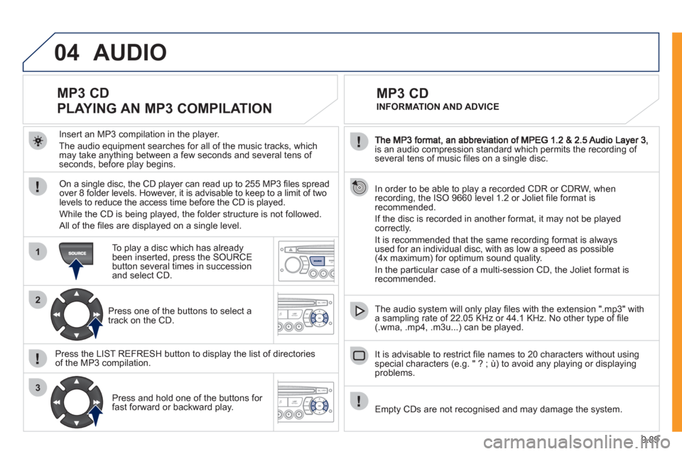 Peugeot Expert VU 2011 Owners Manual 9.89
04
1
2
3
is an audio compression standard which permits the recording of several tens of music fi les on a single disc.
In order to be able to play a recorded
CDR or CDRW, when recording, t Peugeot Expert VU 2011 Owners Manual 9.89
04
1
2
3
is an audio compression standard which permits the recording of several tens of music fi les on a single disc.
In order to be able to play a recorded
CDR or CDRW, when recording, t