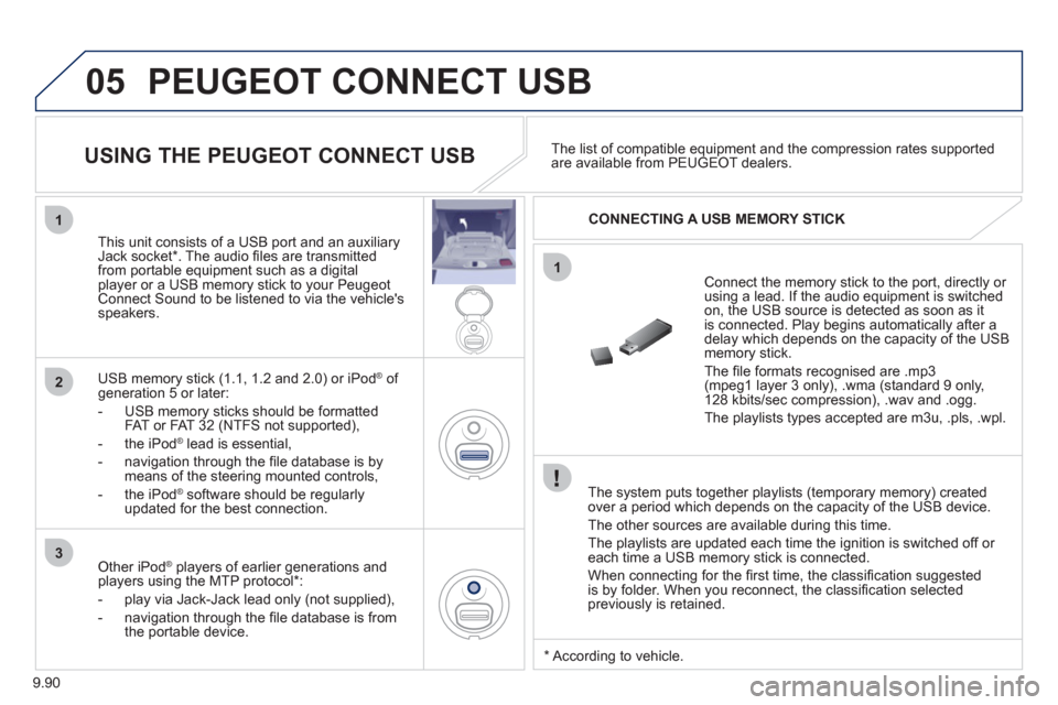 Peugeot Expert VU 2011 User Guide 9.90
05
1
1
2
3
PEUGEOT CONNECT USB
The system puts together playlists (temporary memory) createdover a period which depends on the capacity of the USB device.
The other sources are available Peugeot Expert VU 2011 User Guide 9.90
05
1
1
2
3
PEUGEOT CONNECT USB
The system puts together playlists (temporary memory) createdover a period which depends on the capacity of the USB device.
The other sources are available