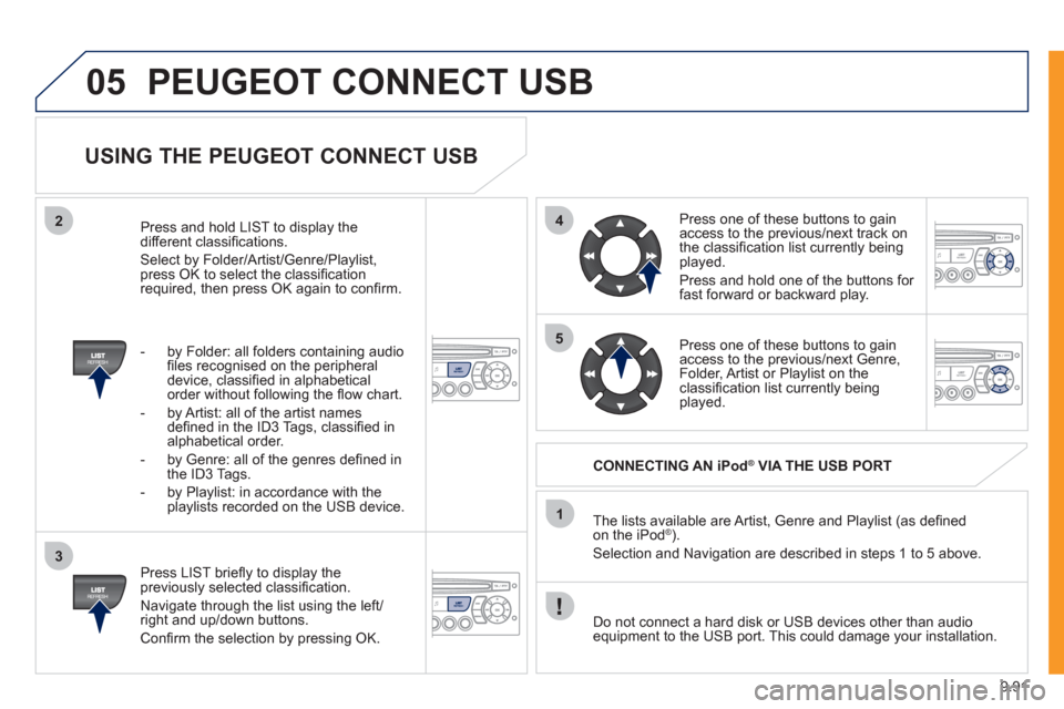 Peugeot Expert VU 2011 Owners Manual 9.91
05
42
3
1
5
PEUGEOT CONNECT USB
USING THE PEUGEOT CONNECT USB
Press LIST briefl y to display thepreviously selected classifi cation.
Navi
gate through the list using the left/right Peugeot Expert VU 2011 Owners Manual 9.91
05
42
3
1
5
PEUGEOT CONNECT USB
USING THE PEUGEOT CONNECT USB
Press LIST briefl y to display thepreviously selected classifi cation.
Navi
gate through the list using the left/right