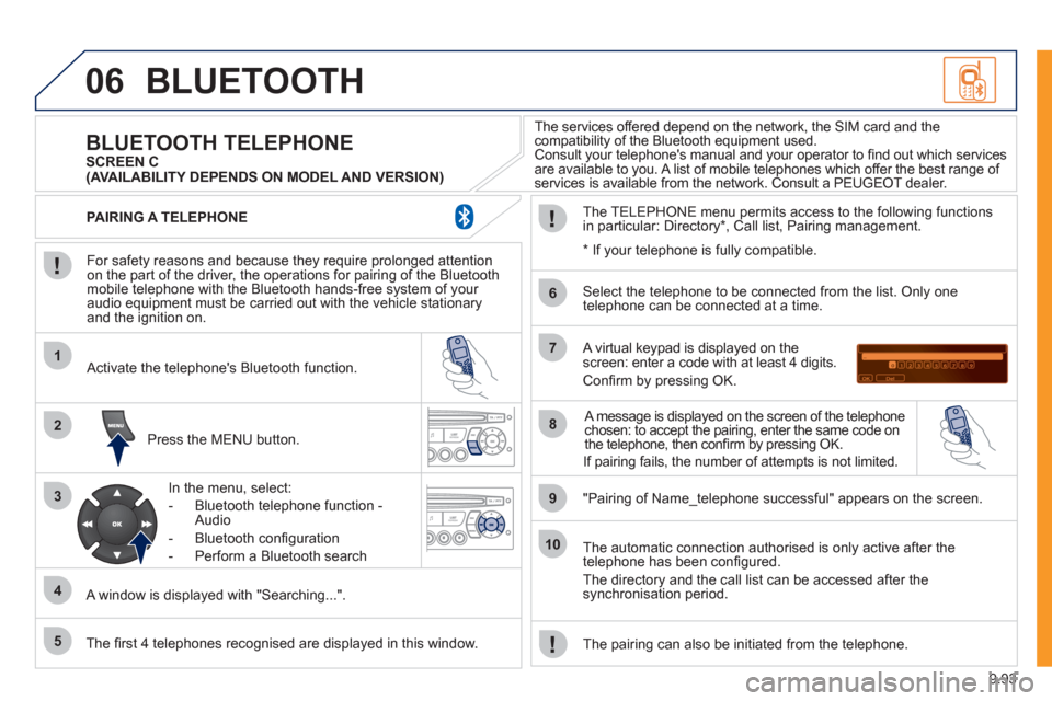 Peugeot Expert VU 2011 Owners Manual 9.93
06
1
2
3
4
5
6
7
8
9
10
BLUETOOTH
For safety reasons and because they require prolonged attentionon the part of the driver, the operations for pairing of the Bluetooth mobile telephone with Peugeot Expert VU 2011 Owners Manual 9.93
06
1
2
3
4
5
6
7
8
9
10
BLUETOOTH
For safety reasons and because they require prolonged attentionon the part of the driver, the operations for pairing of the Bluetooth mobile telephone with