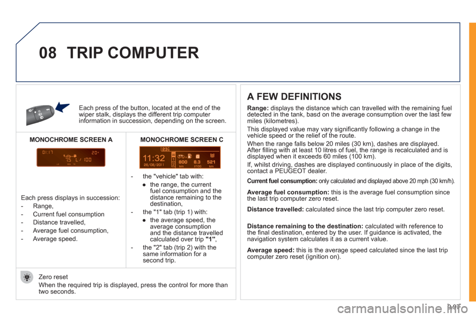 Peugeot Expert VU 2011 User Guide 9.97
11
08
Each press of the button, located at the end of the wiper stalk, displays the different trip computer information in succession, depending on the screen.
- t
he "vehicle" tab with:
Peugeot Expert VU 2011 User Guide 9.97
11
08
Each press of the button, located at the end of the wiper stalk, displays the different trip computer information in succession, depending on the screen.
- t
he "vehicle" tab with: