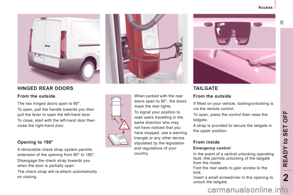 Peugeot Expert VU 2011 Owners Guide 25
Access
READY to SET OFF
2
HINGED REAR DOORS
When parked with the rear
doors open to 90°, the doors
mask the rear lights.
To signal your position to
road users travelling in Peugeot Expert VU 2011 Owners Guide 25
Access
READY to SET OFF
2
HINGED REAR DOORS
When parked with the rear
doors open to 90°, the doors
mask the rear lights.
To signal your position to
road users travelling in