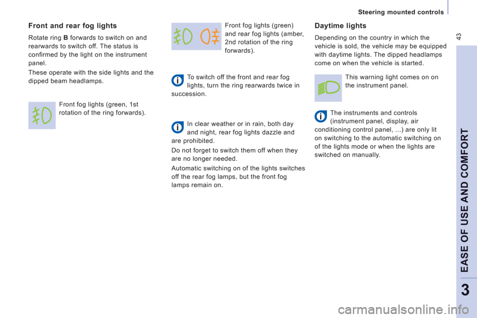 Peugeot Expert VU 2011  Owners Manual  43
   
 
Steering mounted controls
EASE OF USE AND COMFOR
T
3
 
Front fog lights (green) 
and rear fo
g lights (amber, 
2nd rotation o
f the ring
forwards).
To switch o
ff the front and rear fog 
lig