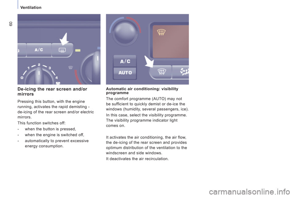 Peugeot Expert VU 2011 Repair Manual 60
Ventilation
   
De-icing the rear screen and/or mirrors
 
Pressing this button, with the engine
running, activates the rapid demisting -
de-icin
g of the rear screen and/or electric 
mirrors.
  Thi