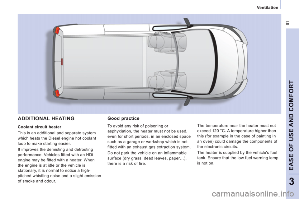 Peugeot Expert VU 2011 Repair Manual 61
Ventilation
EASE OF USE AND COMFOR
T
3
Good practice
To avoid any risk of poisoning or
asphyxiation, the heater must not be used,
even
for short periods, in an enclosed space
such as a garage Peugeot Expert VU 2011 Repair Manual 61
Ventilation
EASE OF USE AND COMFOR
T
3
Good practice
To avoid any risk of poisoning or
asphyxiation, the heater must not be used,
even
for short periods, in an enclosed space
such as a garage