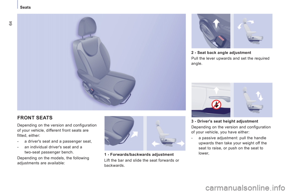 Peugeot Expert VU 2011 Repair Manual 64
Seats
  FRONT SEATS 
 
Depending on the version and configuration 
of 
your vehicle, different front seats are 
fitted, either: 
   
 
-   a drivers seat and a passenger seat, 
   
-   an individu