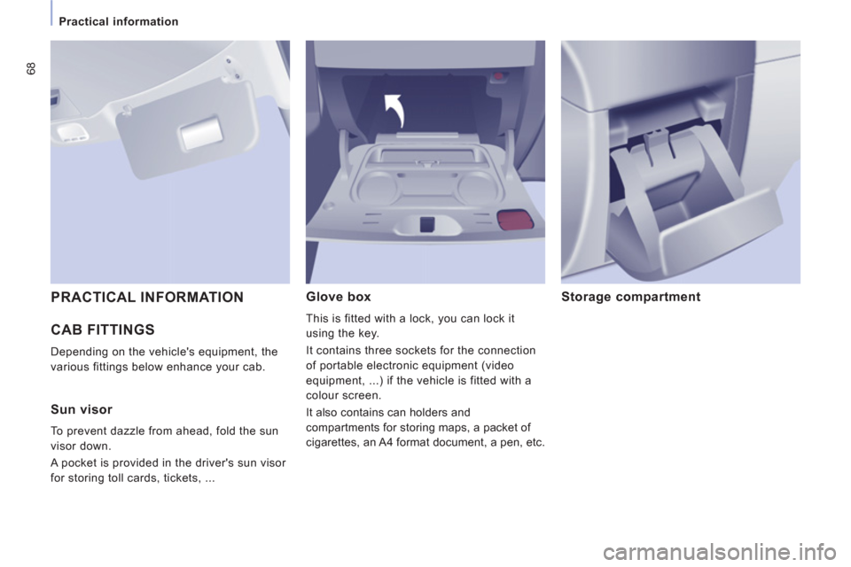 Peugeot Expert VU 2011 Repair Manual 68
Practical information
  CAB FITTINGS 
 
Depending on the vehicles equipment, the 
various fittin
gs below enhance your cab.
Glove box 
This is fitted with a lock, you can lock it 
us
ing the key.
